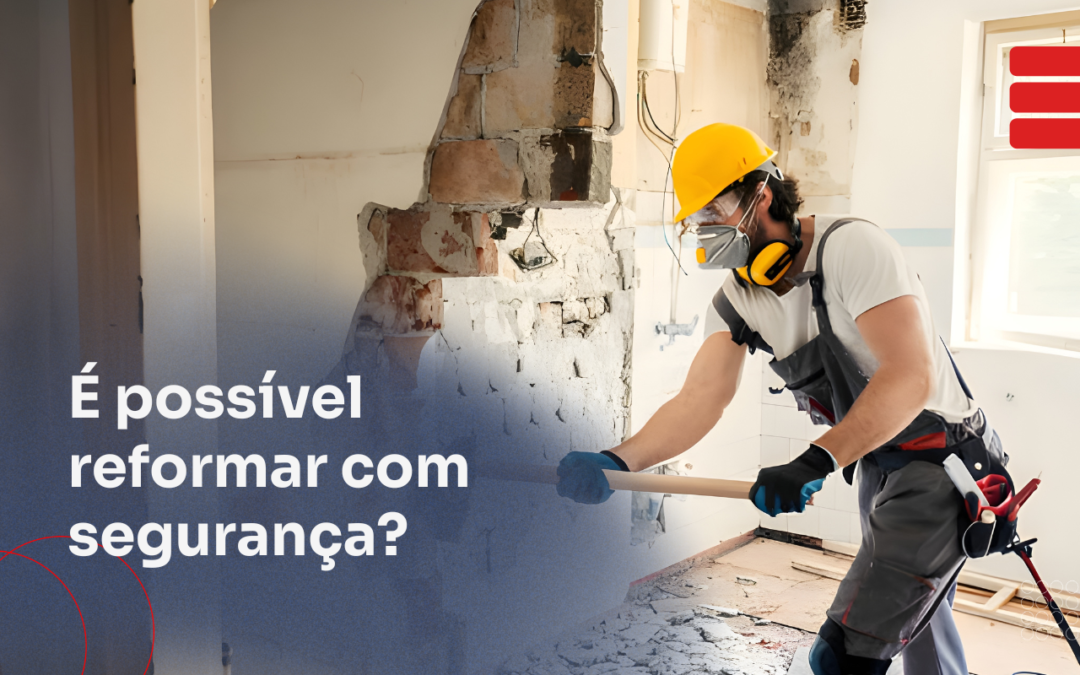 É possível reformar com segurança? Veja o que você precisa avaliar